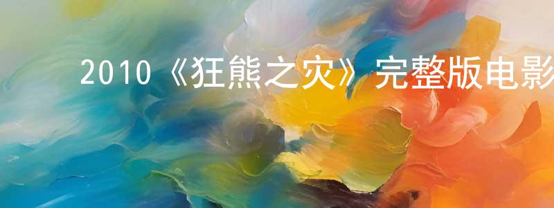 陈致宇的动漫综艺大全,2010《狂熊之灾》完整版电影/在线观看/百度云-美剧天堂